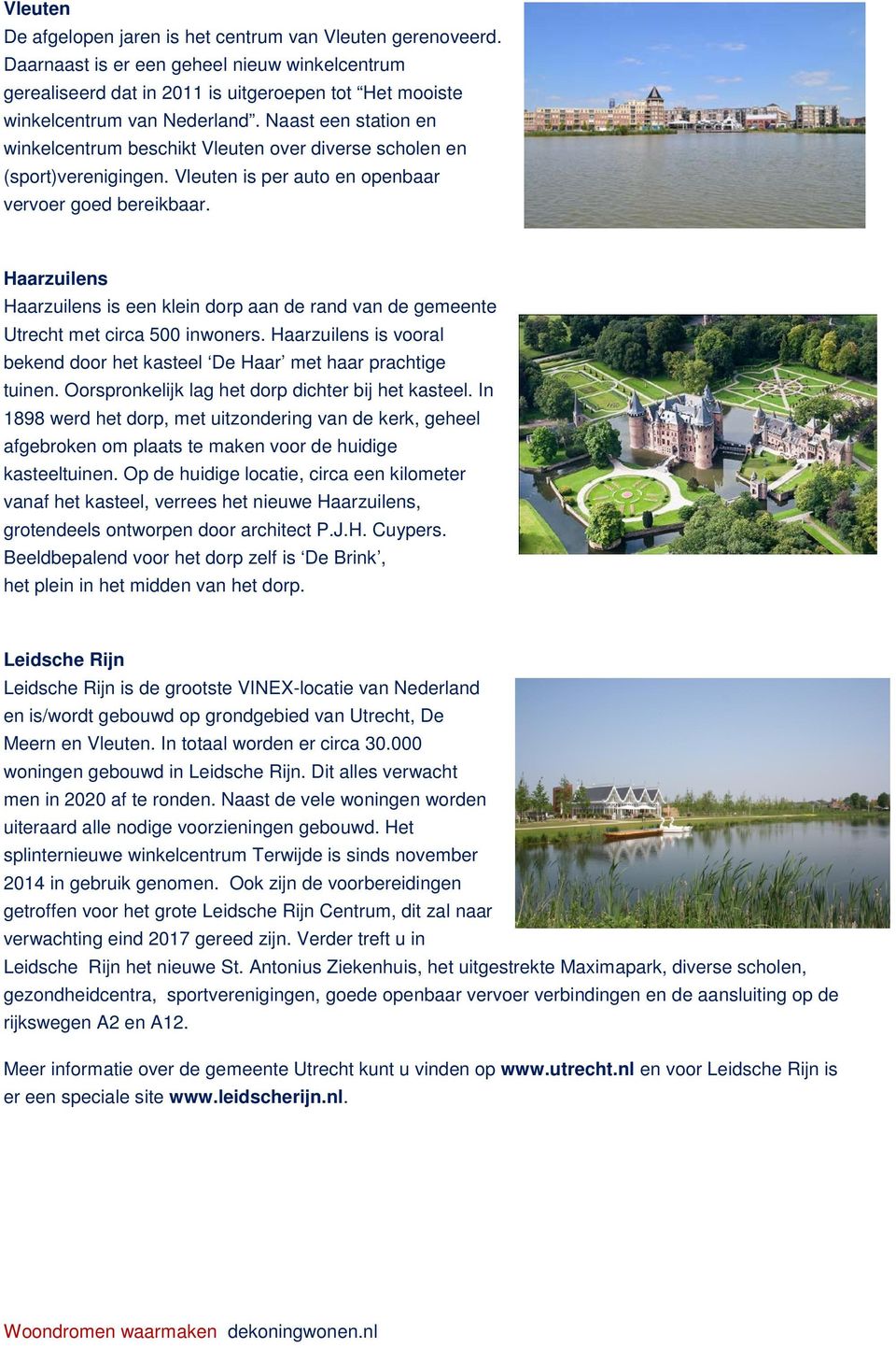 Haarzuilens Haarzuilens is een klein dorp aan de rand van de gemeente Utrecht met circa 500 inwoners. Haarzuilens is vooral bekend door het kasteel De Haar met haar prachtige tuinen.