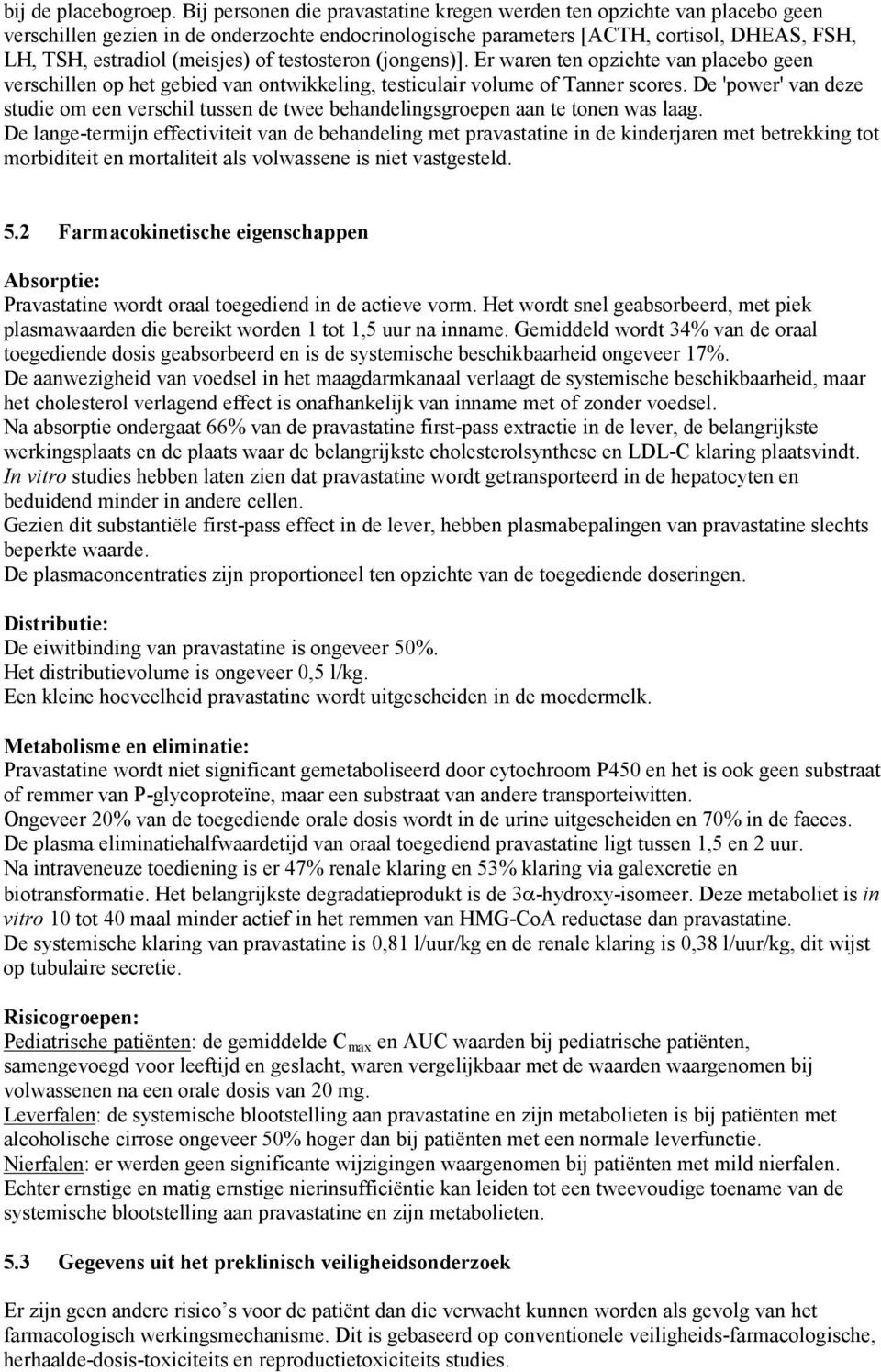 of testosteron (jongens)]. Er waren ten opzichte van placebo geen verschillen op het gebied van ontwikkeling, testiculair volume of Tanner scores.