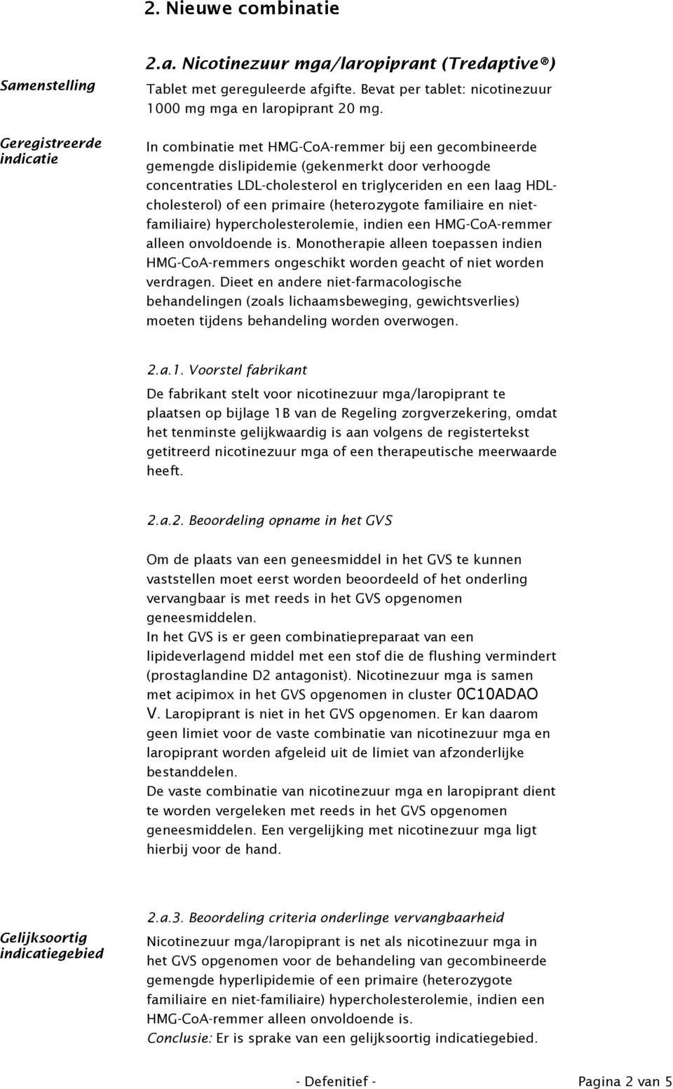 In combinatie met HMG-CoA-remmer bij een gecombineerde gemengde dislipidemie (gekenmerkt door verhoogde concentraties LDL-cholesterol en triglyceriden en een laag HDLcholesterol) of een primaire