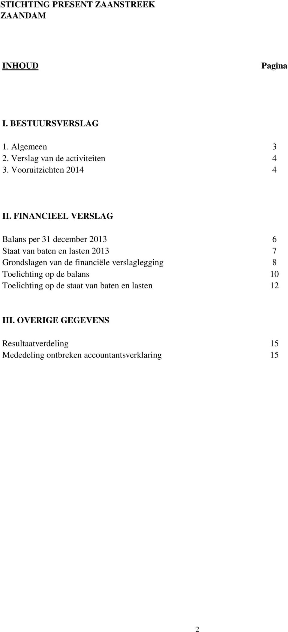 FINANCIEEL VERSLAG Balans per 31 december 2013 6 Staat van baten en lasten 2013 7 Grondslagen van de