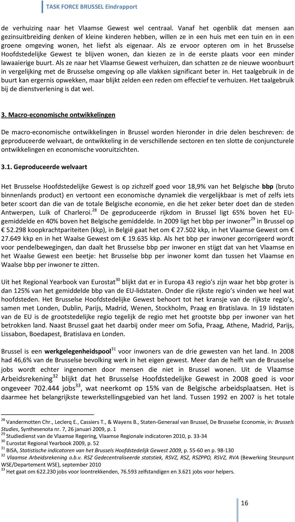 Als ze ervoor opteren om in het Brusselse Hoofdstedelijke Gewest te blijven wonen, dan kiezen ze in de eerste plaats voor een minder lawaaierige buurt.