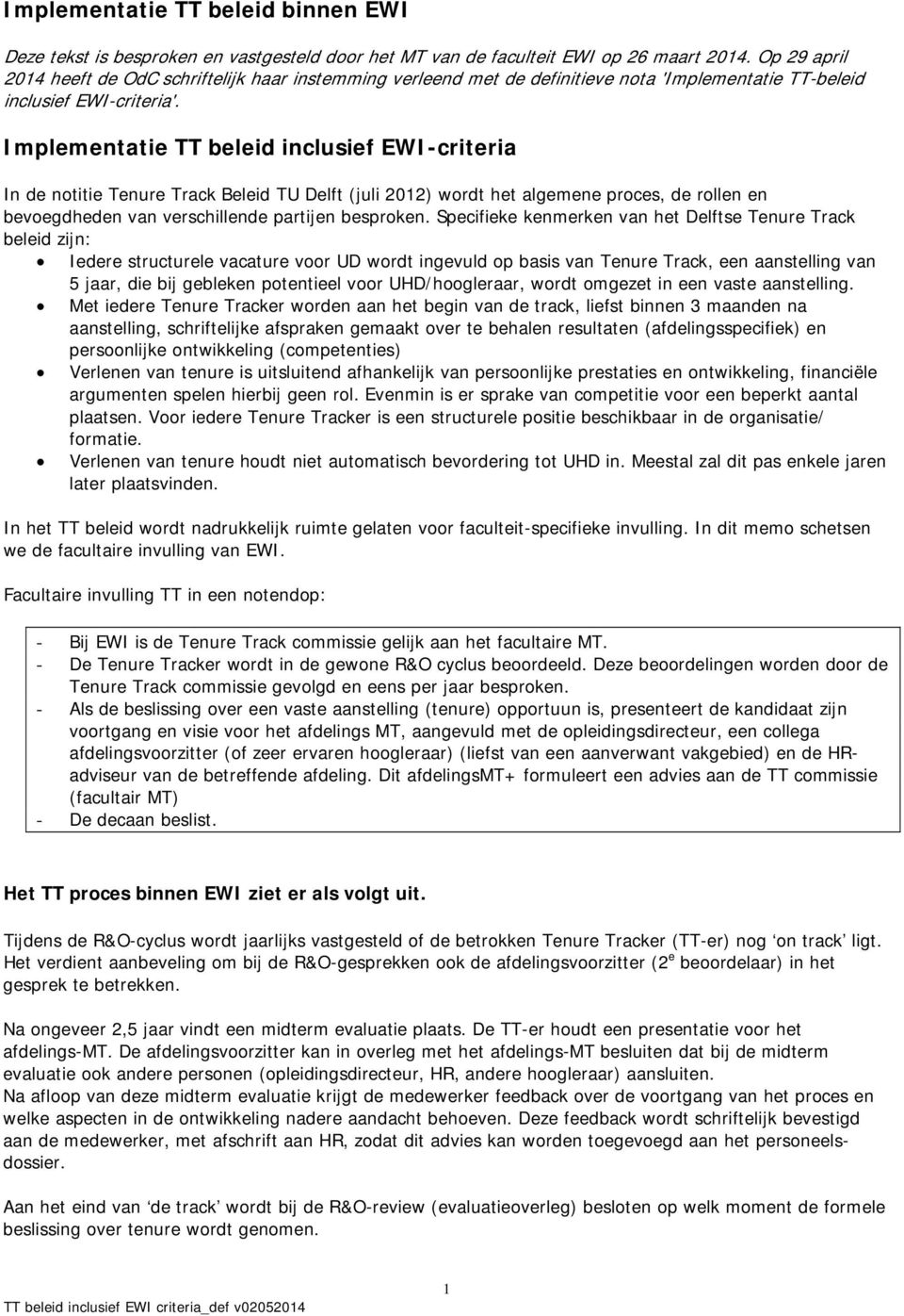 Implementatie TT beleid inclusief EWI-criteria In de notitie Tenure Track Beleid TU Delft (juli 2012) wordt het algemene proces, de rollen en bevoegdheden van verschillende partijen besproken.