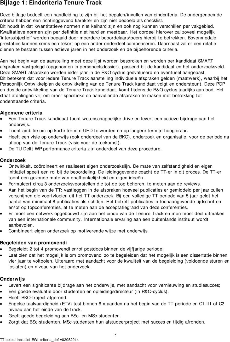 Kwalitatieve normen zijn per definitie niet hard en meetbaar. Het oordeel hierover zal zoveel mogelijk intersubjectief worden bepaald door meerdere beoordelaars/peers hierbij te betrekken.