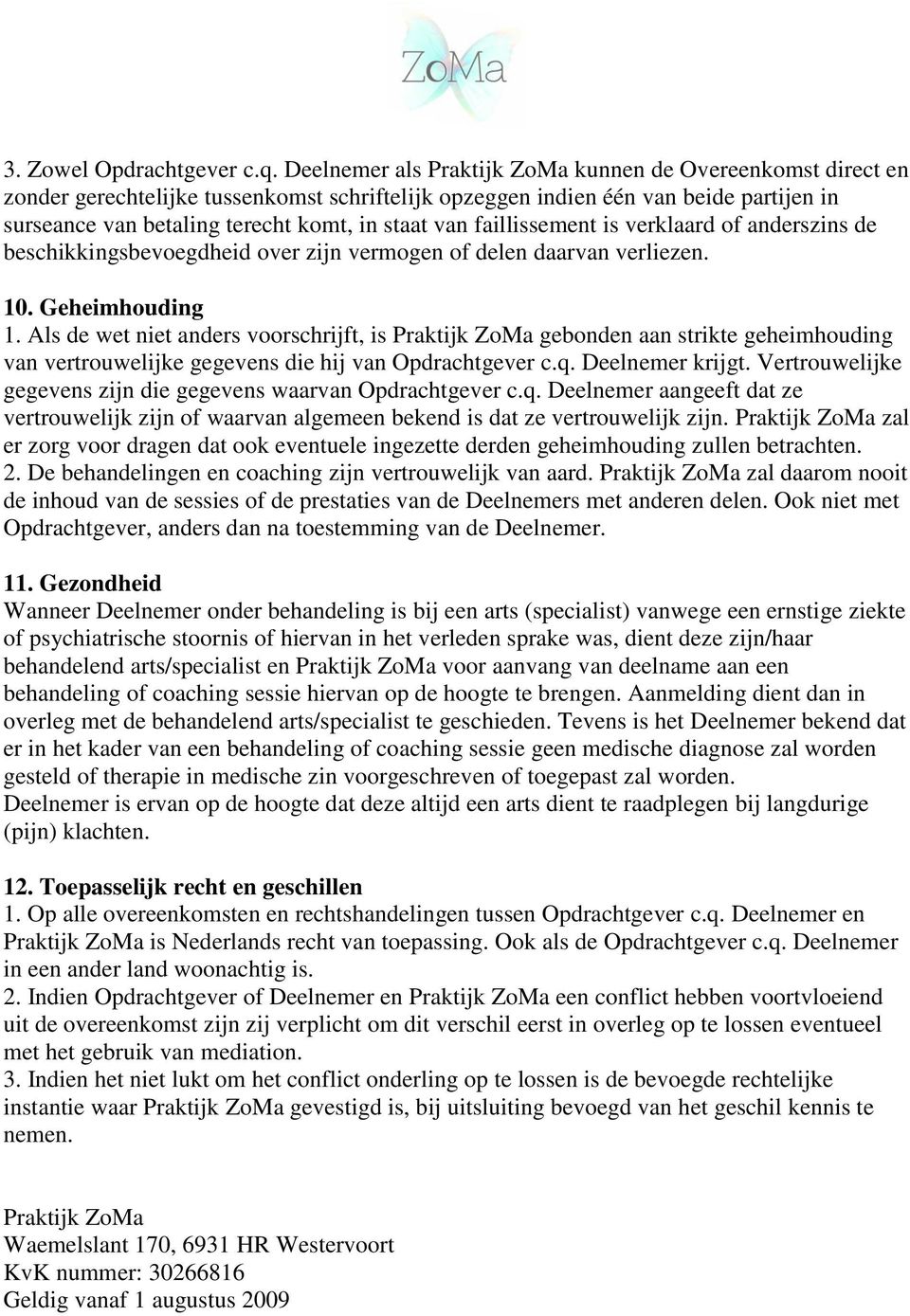 faillissement is verklaard of anderszins de beschikkingsbevoegdheid over zijn vermogen of delen daarvan verliezen. 10. Geheimhouding 1.