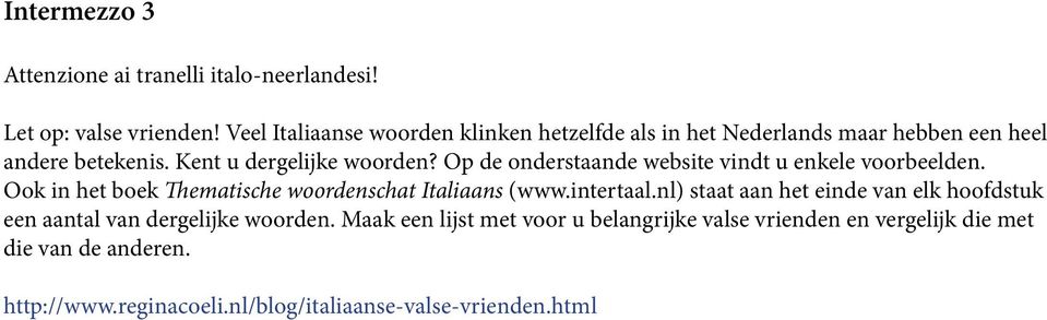 Op de onderstaande website vindt u enkele voorbeelden. Ook in het boek Thematische woordenschat Italiaans (www.intertaal.