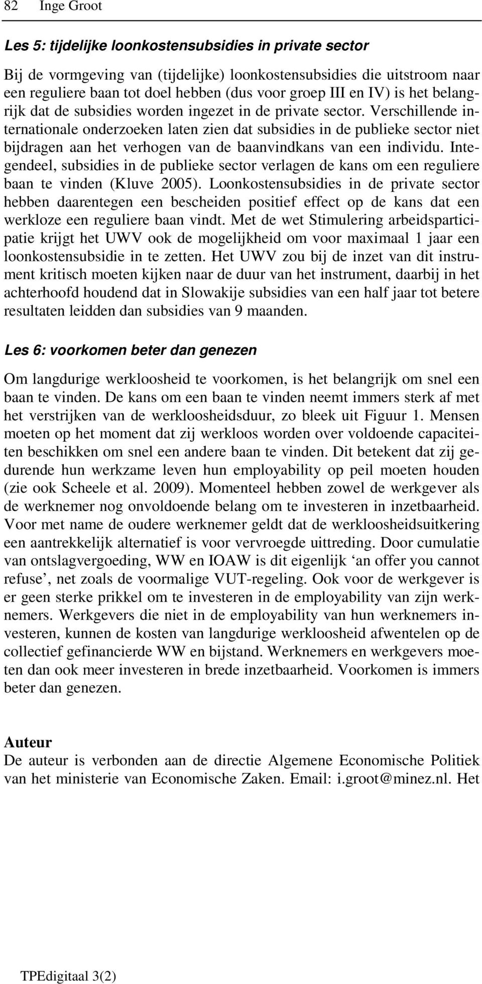 Verschillende internationale onderzoeken laten zien dat subsidies in de publieke sector niet bijdragen aan het verhogen van de baanvindkans van een individu.