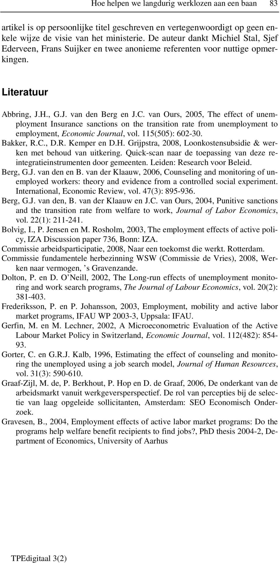 van Ours, 2005, The effect of unemployment Insurance sanctions on the transition rate from unemployment to employment, Economic Journal, vol. 115(505): 602-30. Bakker, R.C., D.R. Kemper en D.H.