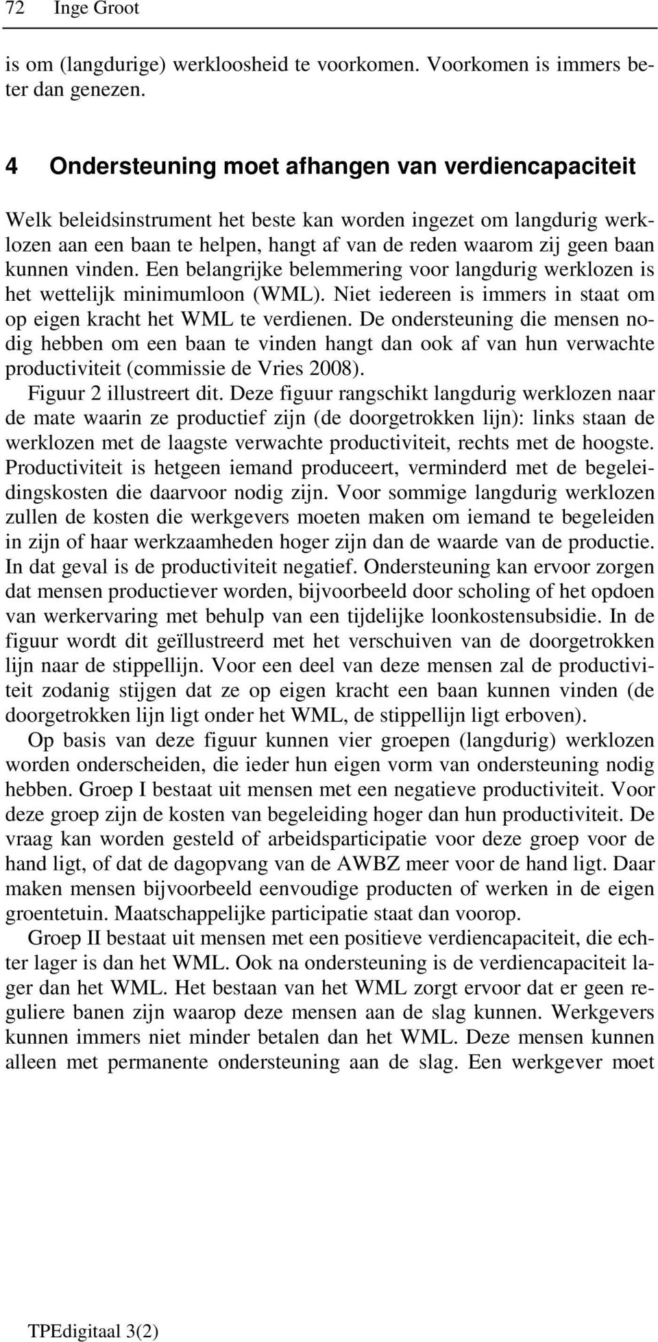 kunnen vinden. Een belangrijke belemmering voor langdurig werklozen is het wettelijk minimumloon (WML). Niet iedereen is immers in staat om op eigen kracht het WML te verdienen.