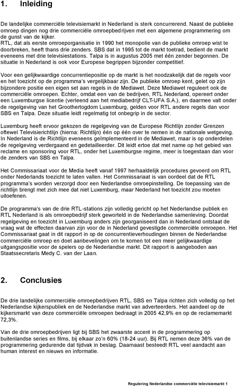 RTL, dat als eerste omroeporganisatie in 1990 het monopolie van de publieke omroep wist te doorbreken, heeft thans drie zenders.