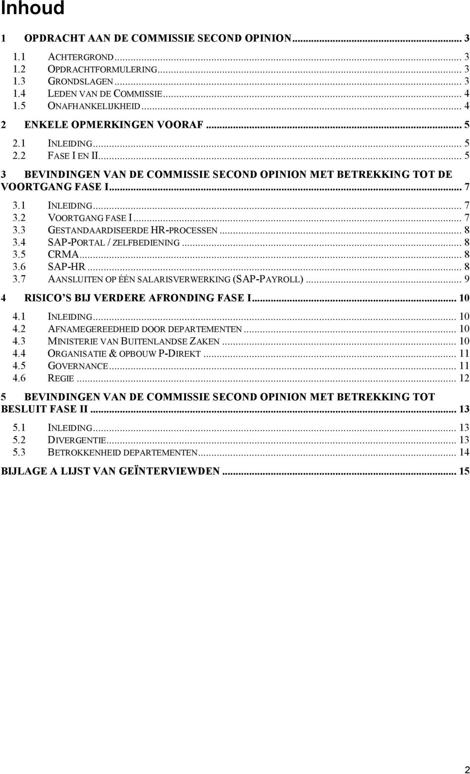 .. 7 3.3 GESTANDAARDISEERDE HR-PROCESSEN... 8 3.4 SAP-PORTAL / ZELFBEDIENING... 8 3.5 CRMA... 8 3.6 SAP-HR... 8 3.7 AANSLUITEN OP ÉÉN SALARISVERWERKING (SAP-PAYROLL).