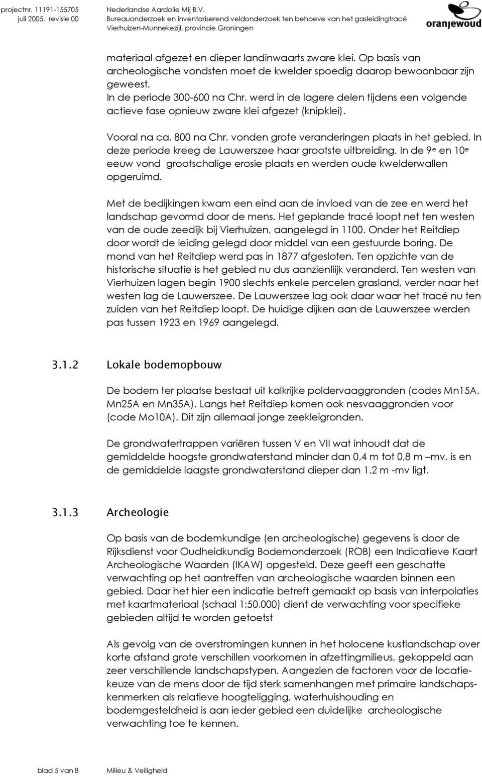 In deze periode kreeg de Lauwerszee haar grootste uitbreiding. In de 9 e en 10 e eeuw vond grootschalige erosie plaats en werden oude kwelderwallen opgeruimd.