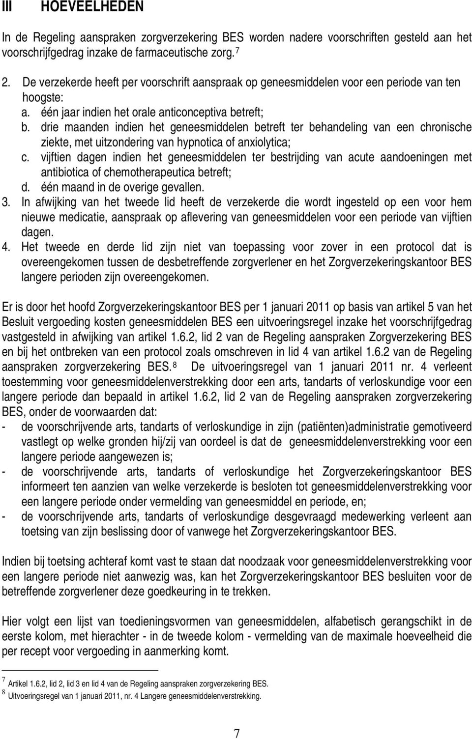 drie maanden indien het geneesmiddelen betreft ter behandeling van een chronische ziekte, met uitzondering van hypnotica of anxiolytica; c.