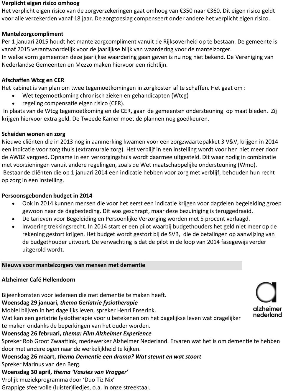 De gemeente is vanaf 2015 verantwoordelijk voor de jaarlijkse blijk van waardering voor de mantelzorger. In welke vorm gemeenten deze jaarlijkse waardering gaan geven is nu nog niet bekend.