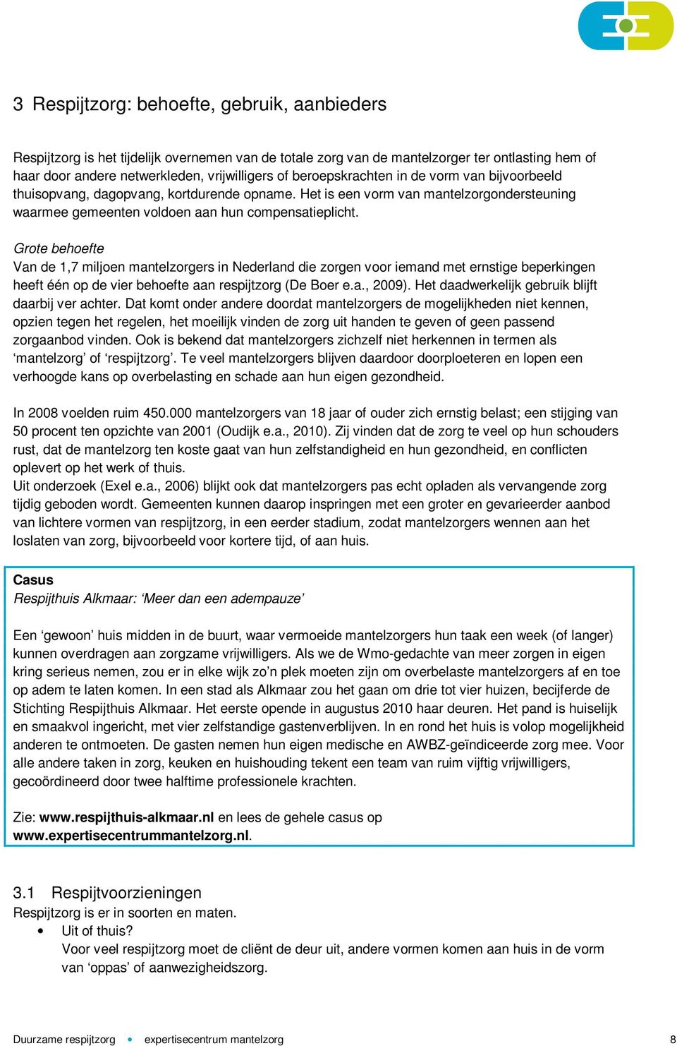 Grote behoefte Van de 1,7 miljoen mantelzorgers in Nederland die zorgen voor iemand met ernstige beperkingen heeft één op de vier behoefte aan respijtzorg (De Boer e.a., 2009).