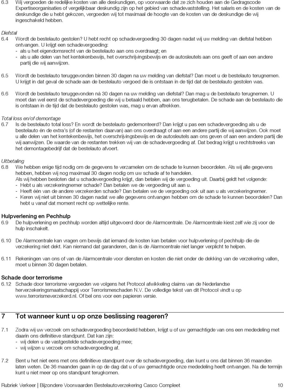 4 Wordt de bestelauto gestolen? U hebt recht op schadevergoeding 30 dagen nadat wij uw melding van diefstal hebben ontvangen.