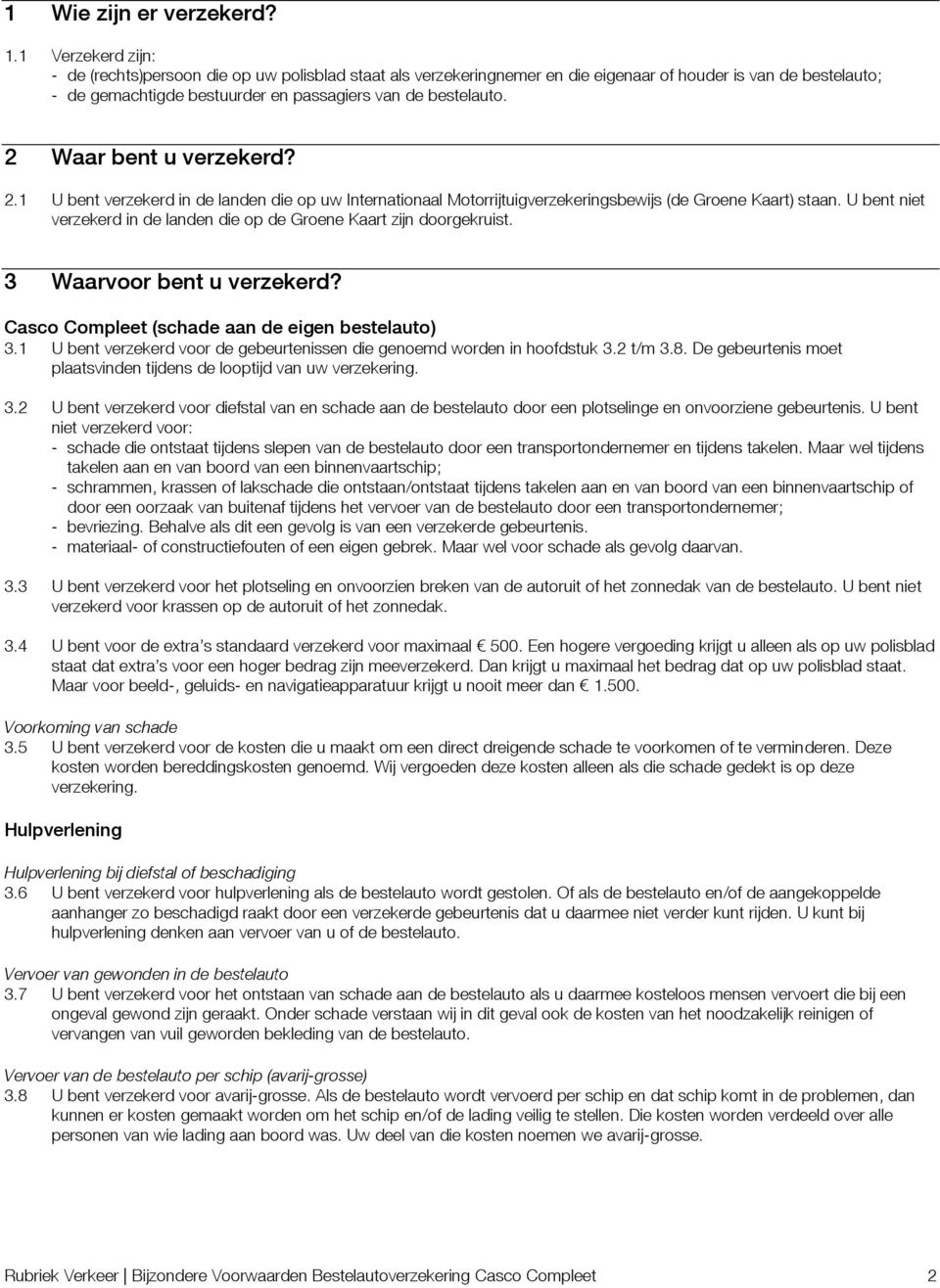 2 Waar bent u verzekerd? 2.1 U bent verzekerd in de landen die op uw Internationaal Motorrijtuigverzekeringsbewijs (de Groene Kaart) staan.