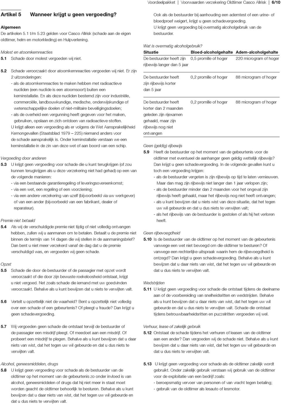 Er zijn 2 uitzonderingen: - als de atoomkernreacties te maken hebben met radioactieve nucliden (een nuclide is een atoomsoort) buiten een kerninstallatie.