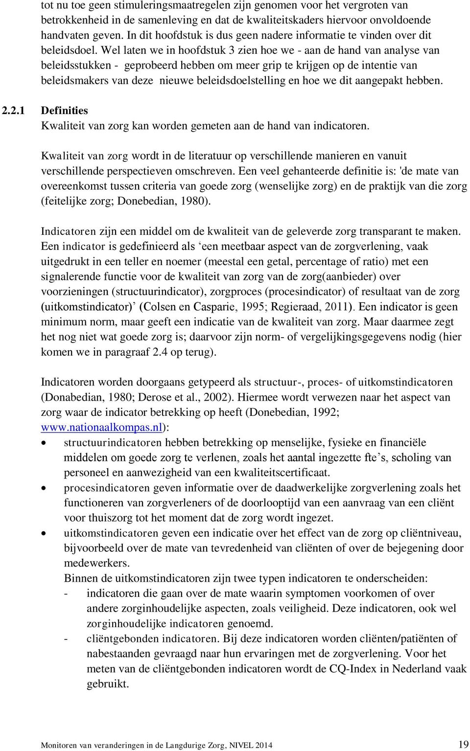 Wel laten we in hoofdstuk 3 zien hoe we - aan de hand van analyse van beleidsstukken - geprobeerd hebben om meer grip te krijgen op de intentie van beleidsmakers van deze nieuwe beleidsdoelstelling