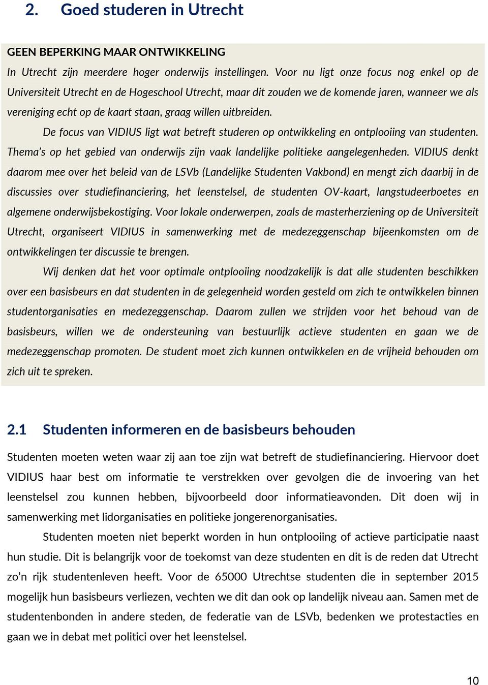 De focus van VIDIUS ligt wat betreft studeren op ontwikkeling en ontplooiing van studenten. Thema s op het gebied van onderwijs zijn vaak landelijke politieke aangelegenheden.