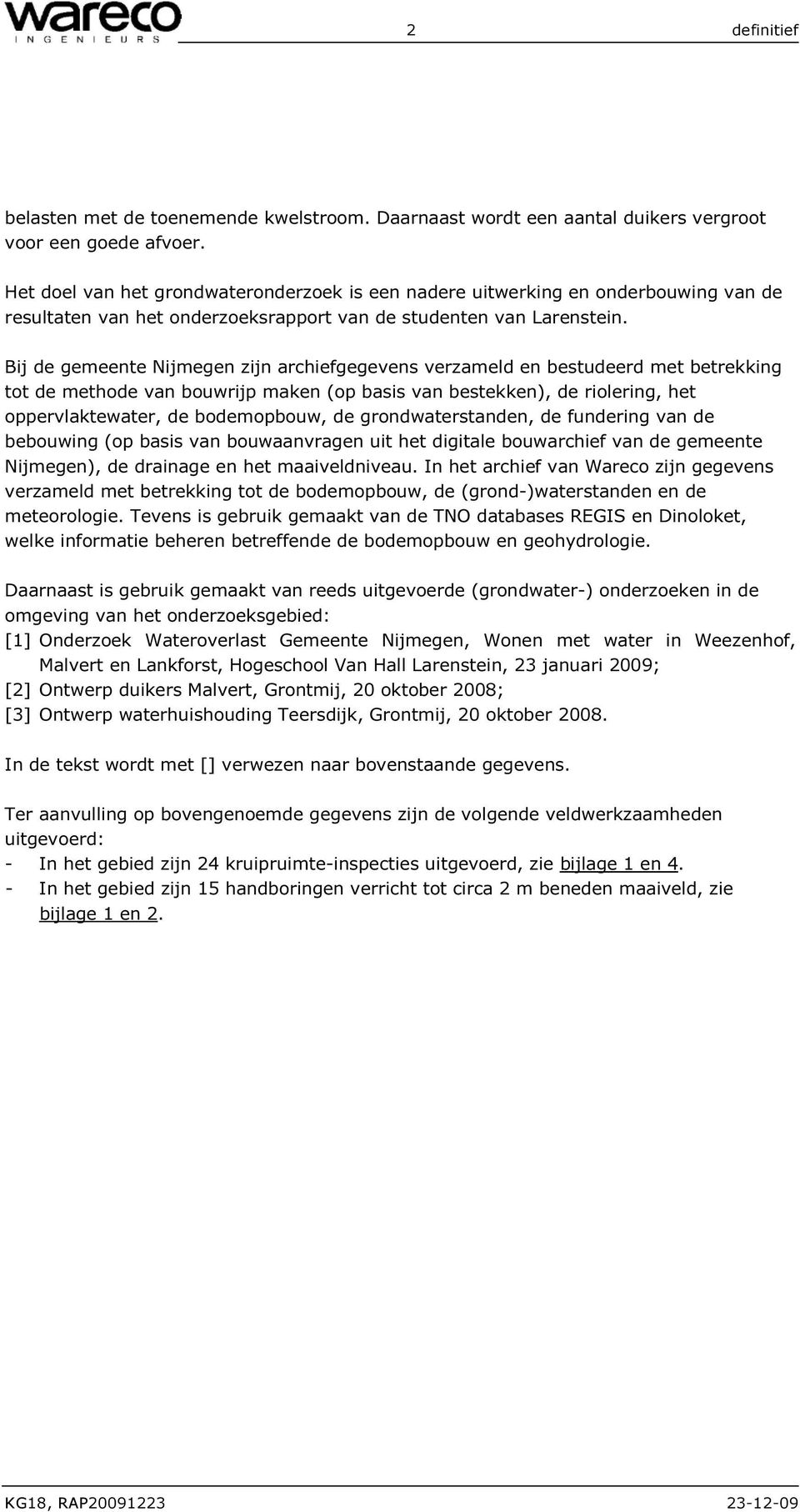 Bij de gemeente Nijmegen zijn archiefgegevens verzameld en bestudeerd met betrekking tot de methode van bouwrijp maken (op basis van bestekken), de riolering, het oppervlaktewater, de bodemopbouw, de