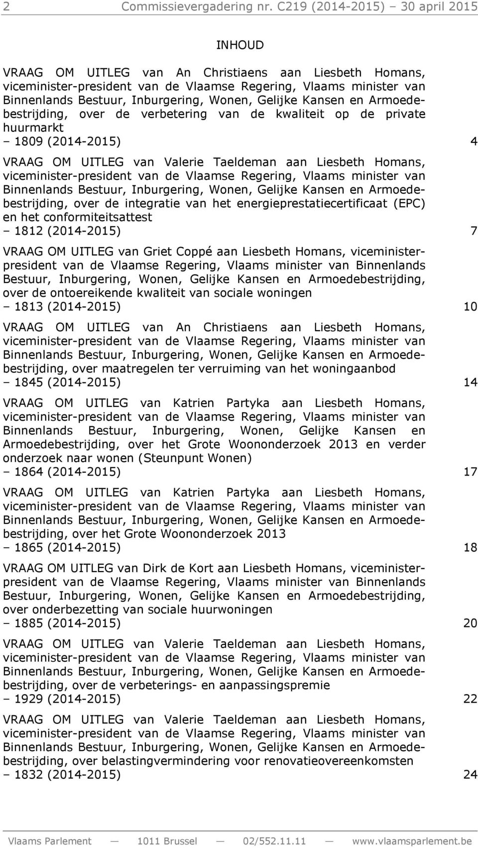 Valerie Taeldeman aan Liesbeth Homans, over de integratie van het energieprestatiecertificaat (EPC) en het conformiteitsattest 1812 (2014-2015) 7 VRAAG OM UITLEG van Griet Coppé aan Liesbeth Homans,