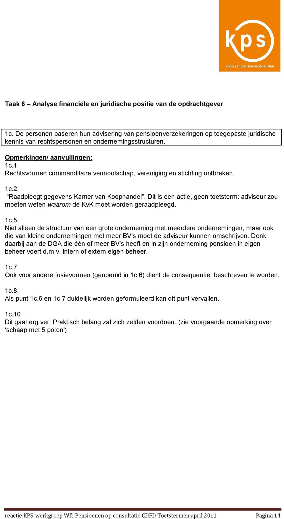 .1. Rechtsvormen commanditaire vennootschap, vereniging en stichting ontbreken. 1c.2. Raadpleegt gegevens Kamer van Koophandel.