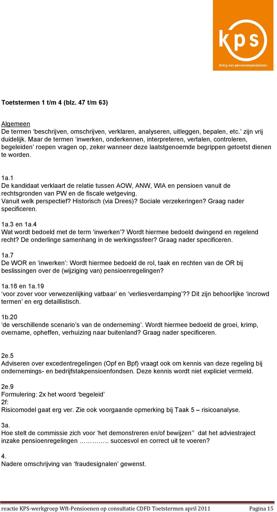 1 De kandidaat verklaart de relatie tussen AOW, ANW, WIA en pensioen vanuit de rechtsgronden van PW en de fiscale wetgeving. Vanuit welk perspectief? Historisch (via Drees)? Sociale verzekeringen?