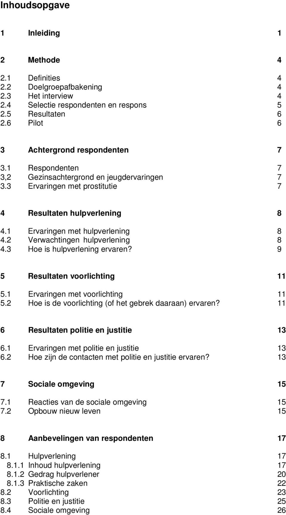 2 Verwachtingen hulpverlening 8 4.3 Hoe is hulpverlening ervaren? 9 5 Resultaten voorlichting 11 5.1 Ervaringen met voorlichting 11 5.2 Hoe is de voorlichting (of het gebrek daaraan) ervaren?