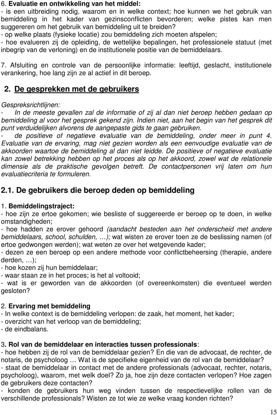 - op welke plaats (fysieke locatie) zou bemiddeling zich moeten afspelen; - hoe evalueren zij de opleiding, de wettelijke bepalingen, het professionele statuut (met inbegrip van de verloning) en de