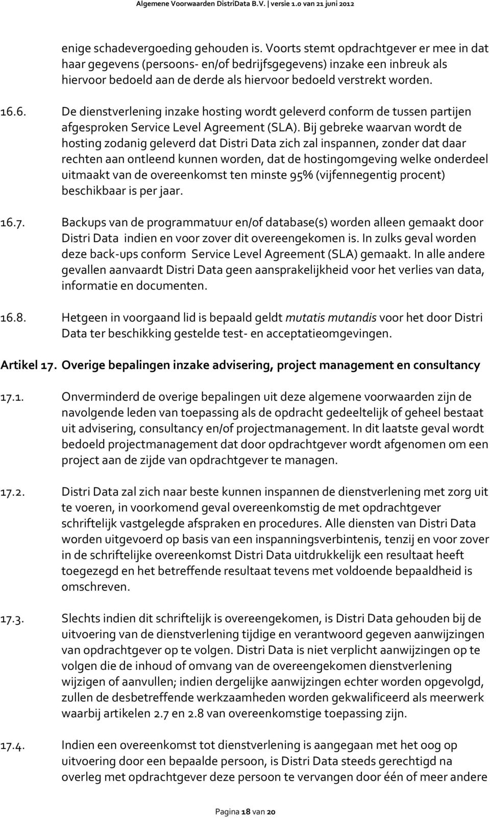 6. De dienstverlening inzake hosting wordt geleverd conform de tussen partijen afgesproken Service Level Agreement (SLA).