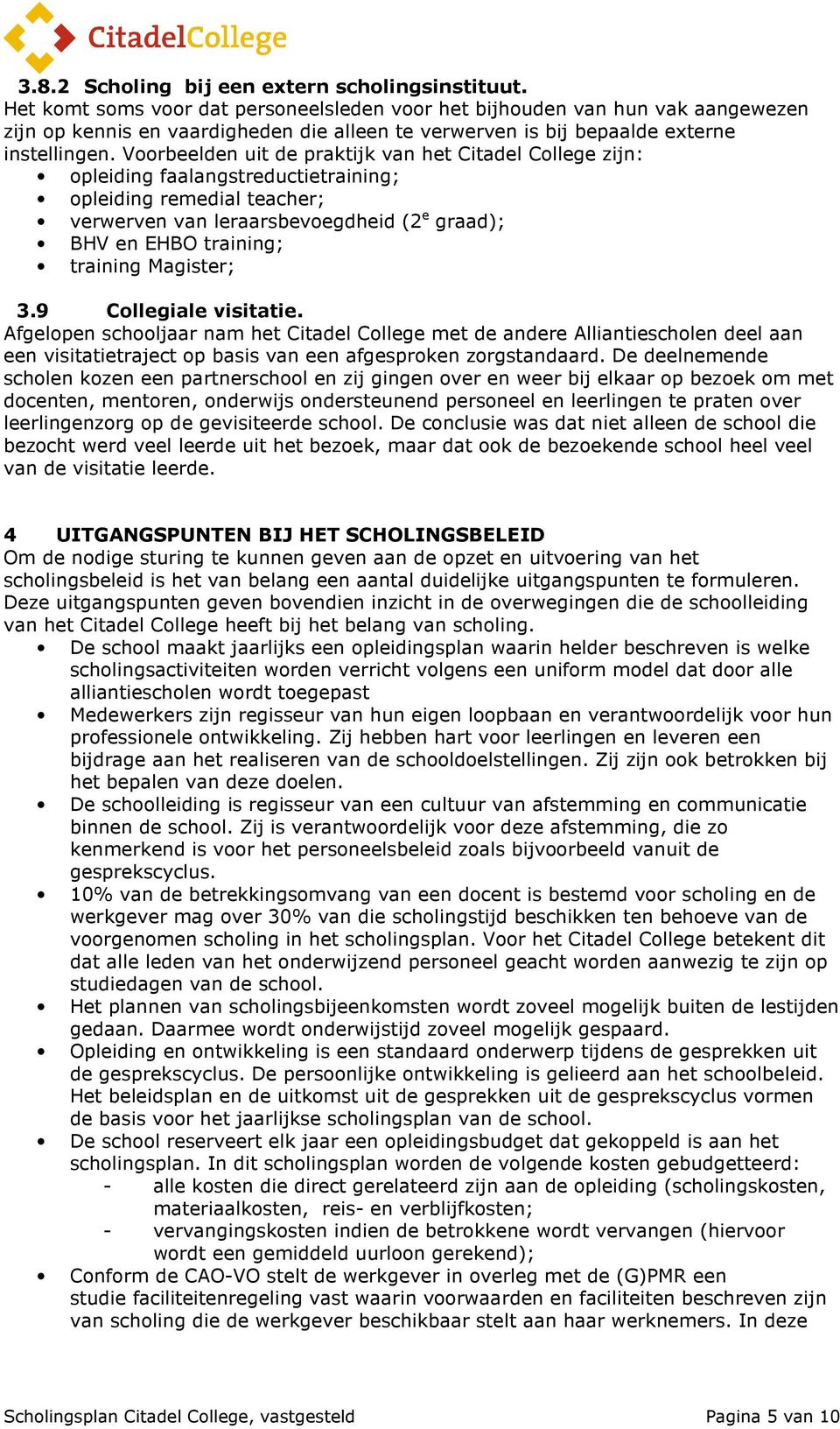 Voorbeelden uit de praktijk van het Citadel College zijn: opleiding faalangstreductietraining; opleiding remedial teacher; verwerven van leraarsbevoegdheid (2 e graad); BHV en EHBO training; training