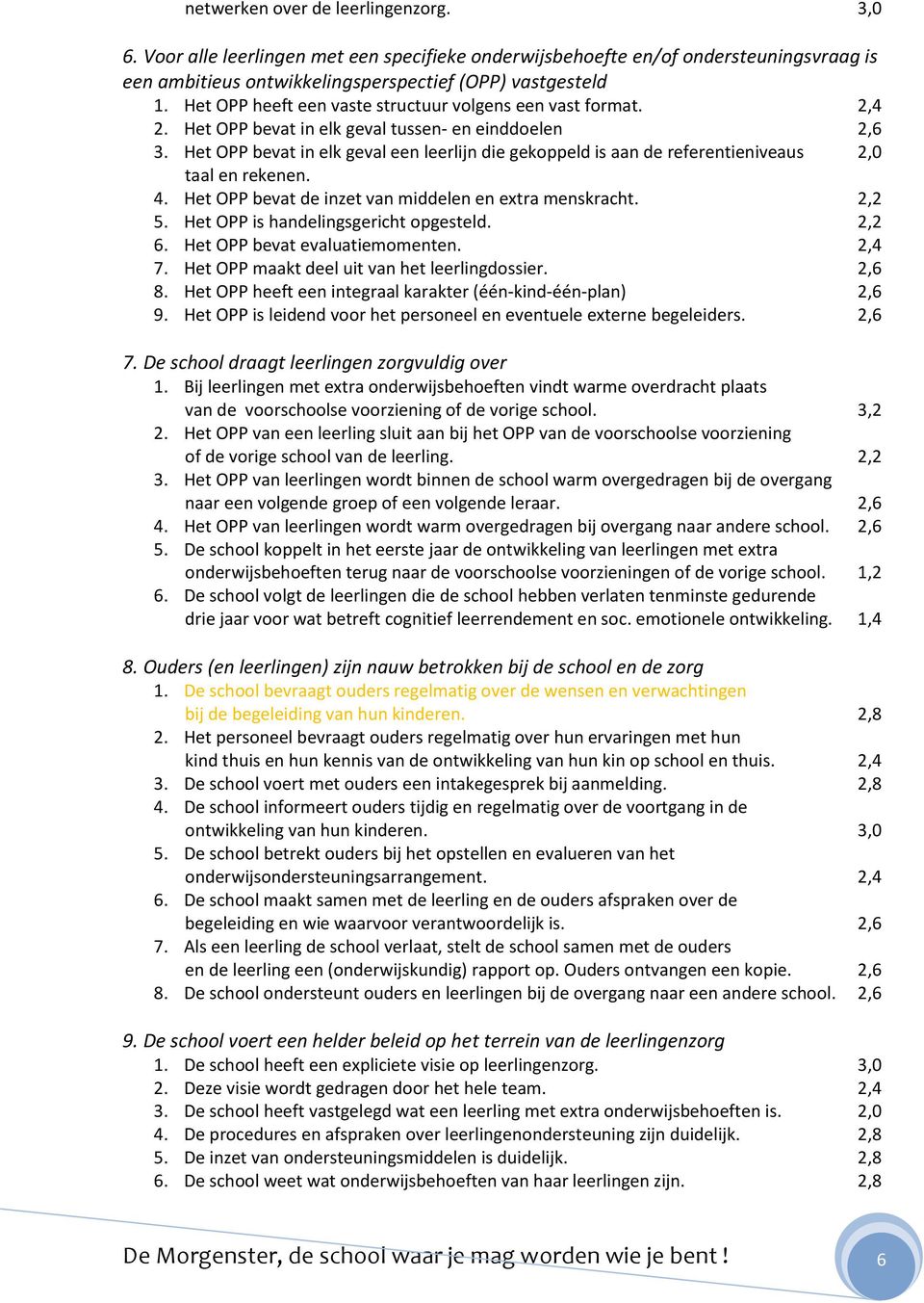 Het OPP bevat in elk geval een leerlijn die gekoppeld is aan de referentieniveaus 2,0 taal en rekenen. 4. Het OPP bevat de inzet van middelen en extra menskracht. 2,2 5.