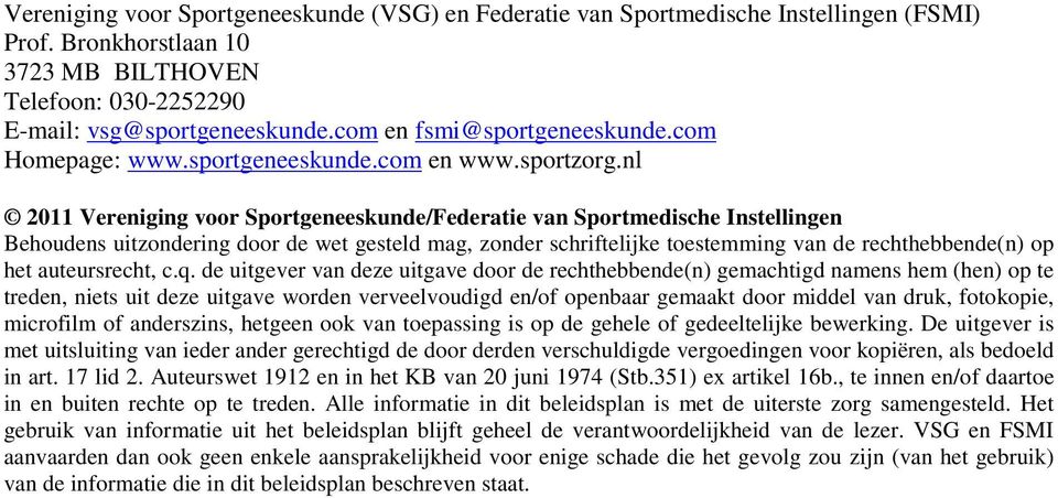 nl 2011 Vereniging voor Sportgeneeskunde/Federatie van Sportmedische Instellingen Behoudens uitzondering door de wet gesteld mag, zonder schriftelijke toestemming van de rechthebbende(n) op het