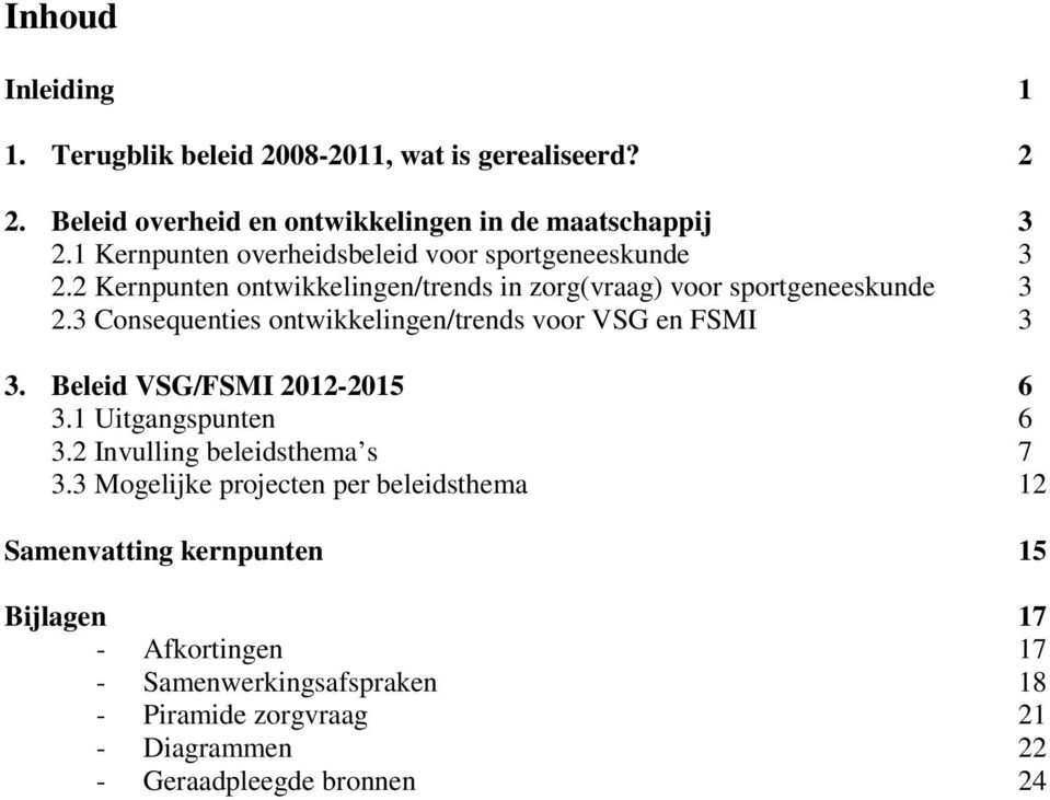 3 Consequenties ontwikkelingen/trends voor VSG en FSMI 3 3. Beleid VSG/FSMI 2012-2015 6 3.1 Uitgangspunten 6 3.2 Invulling beleidsthema s 7 3.