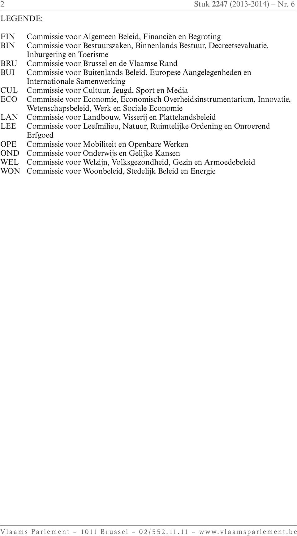 de Vlaamse Rand BUI Commissie voor Buitenlands Beleid, Europese Aangelegenheden en Internationale Samenwerking CUL Commissie voor Cultuur, Jeugd, Sport en Media ECO Commissie voor Economie,