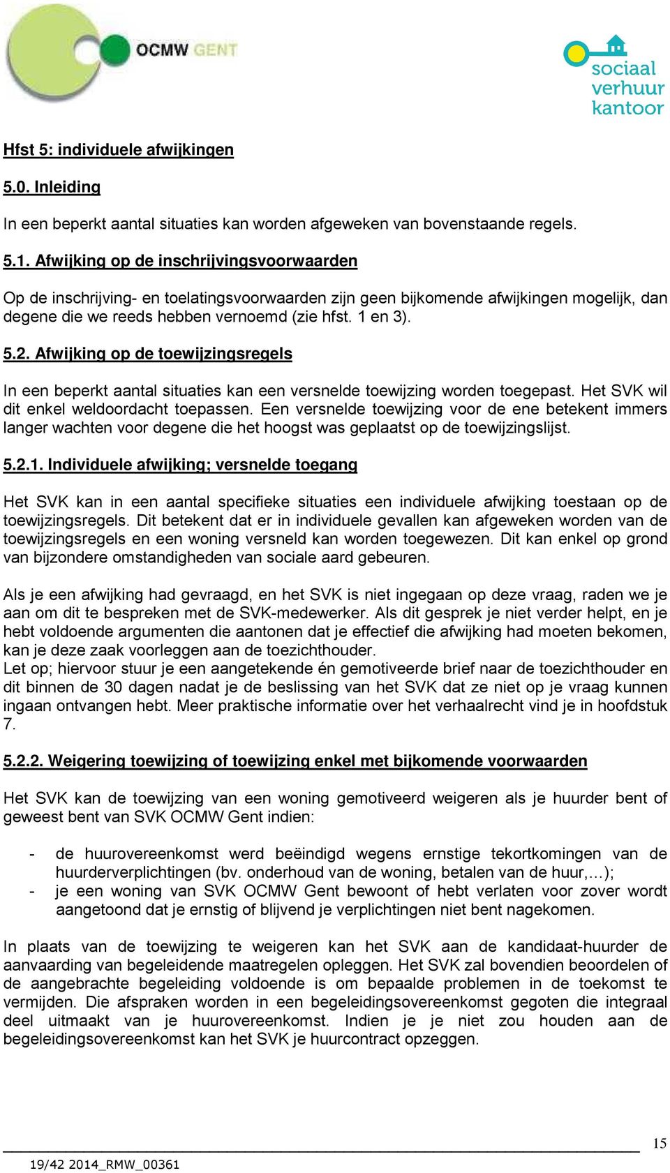 Afwijking op de toewijzingsregels In een beperkt aantal situaties kan een versnelde toewijzing worden toegepast. Het SVK wil dit enkel weldoordacht toepassen.