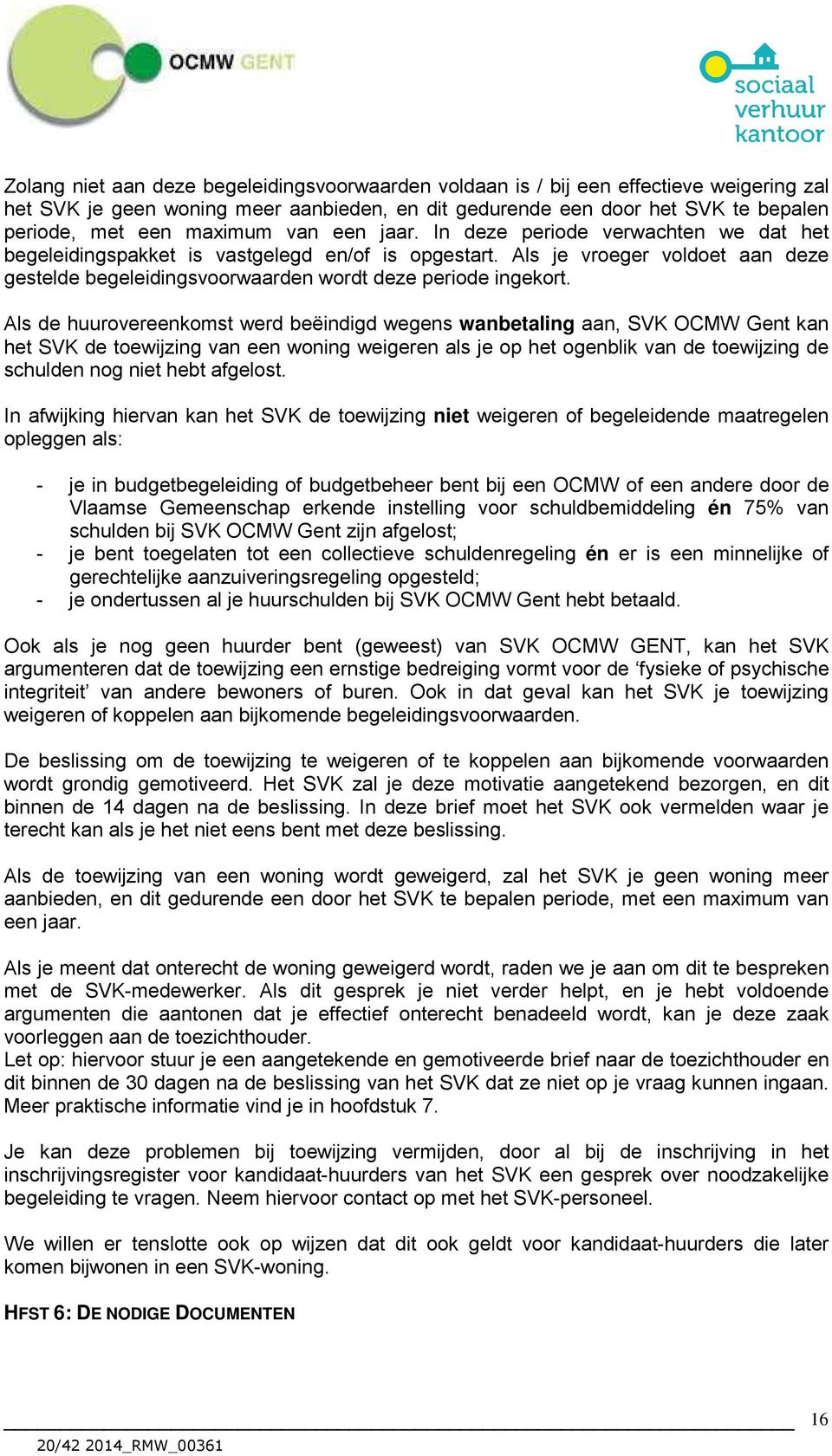 Als de huurovereenkomst werd beëindigd wegens wanbetaling aan, SVK OCMW Gent kan het SVK de toewijzing van een woning weigeren als je op het ogenblik van de toewijzing de schulden nog niet hebt