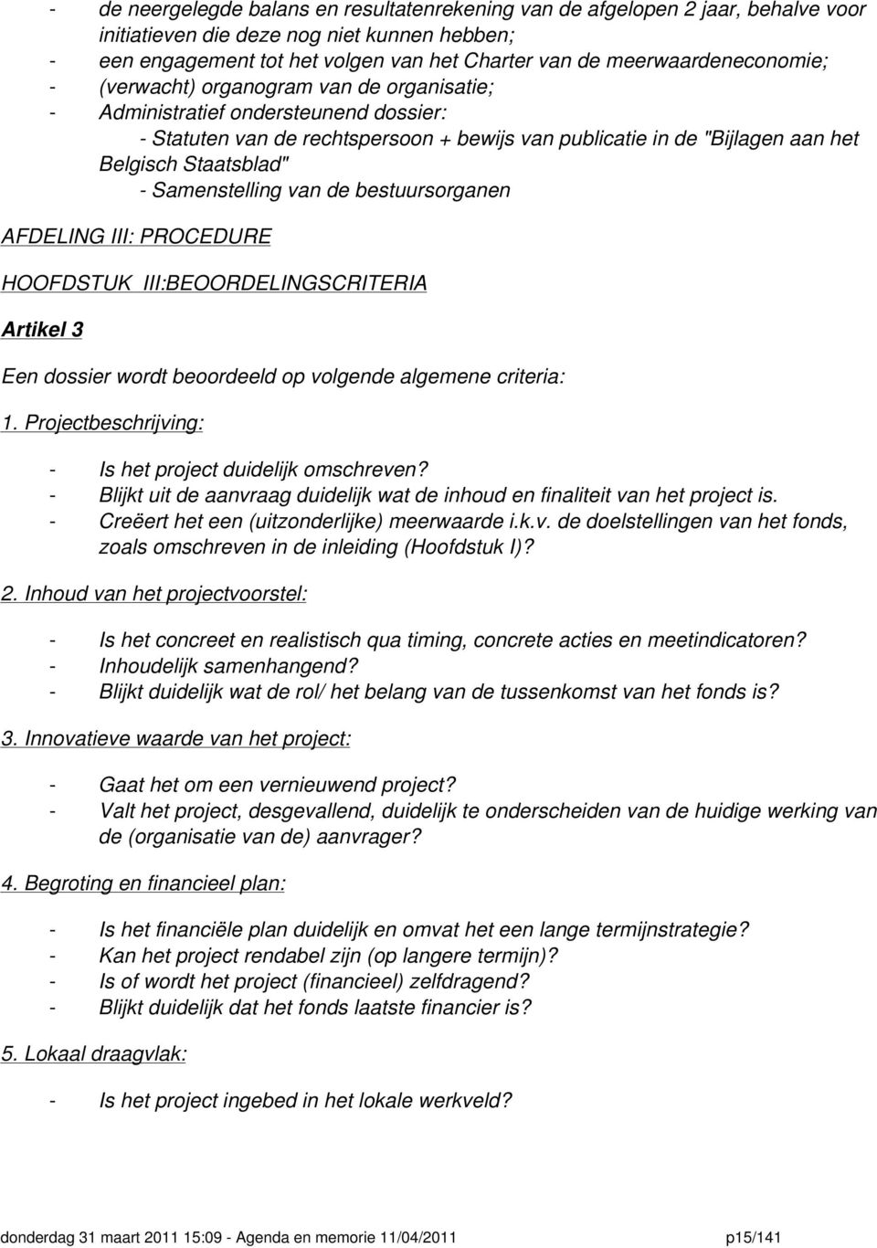 Staatsblad" - Samenstelling van de bestuursorganen AFDELING III: PROCEDURE HOOFDSTUK III:BEOORDELINGSCRITERIA Artikel 3 Een dossier wordt beoordeeld op volgende algemene criteria: 1.