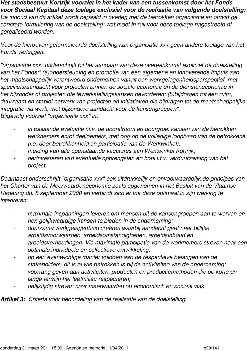 Voor de hierboven geformuleerde doelstelling kan organisatie xxx geen andere toelage van het Fonds verkrijgen.