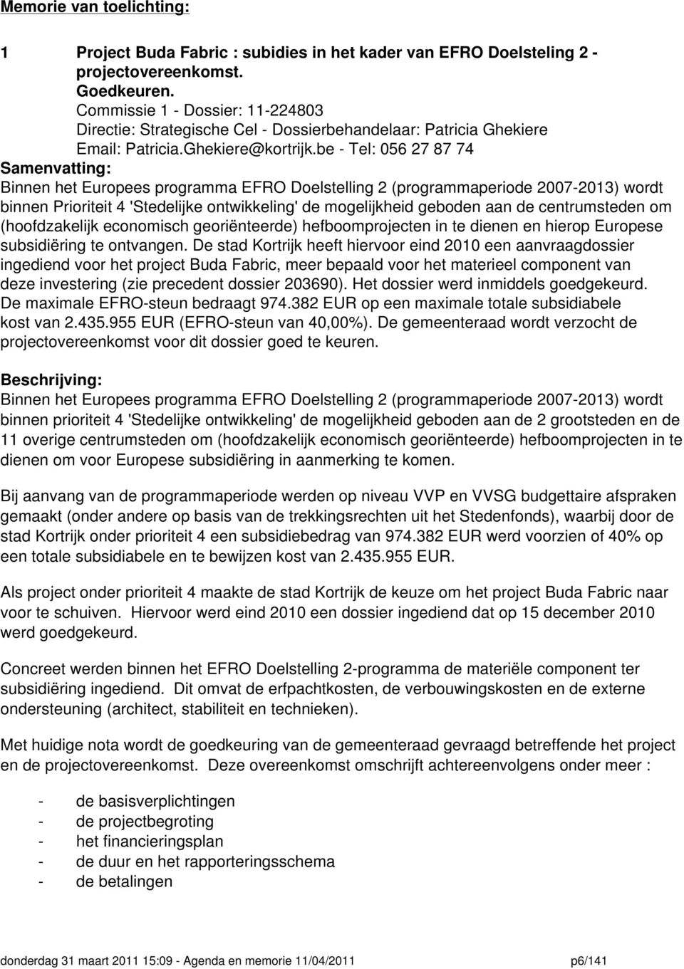 be - Tel: 056 27 87 74 Samenvatting: Binnen het Europees programma EFRO Doelstelling 2 (programmaperiode 2007-2013) wordt binnen Prioriteit 4 'Stedelijke ontwikkeling' de mogelijkheid geboden aan de