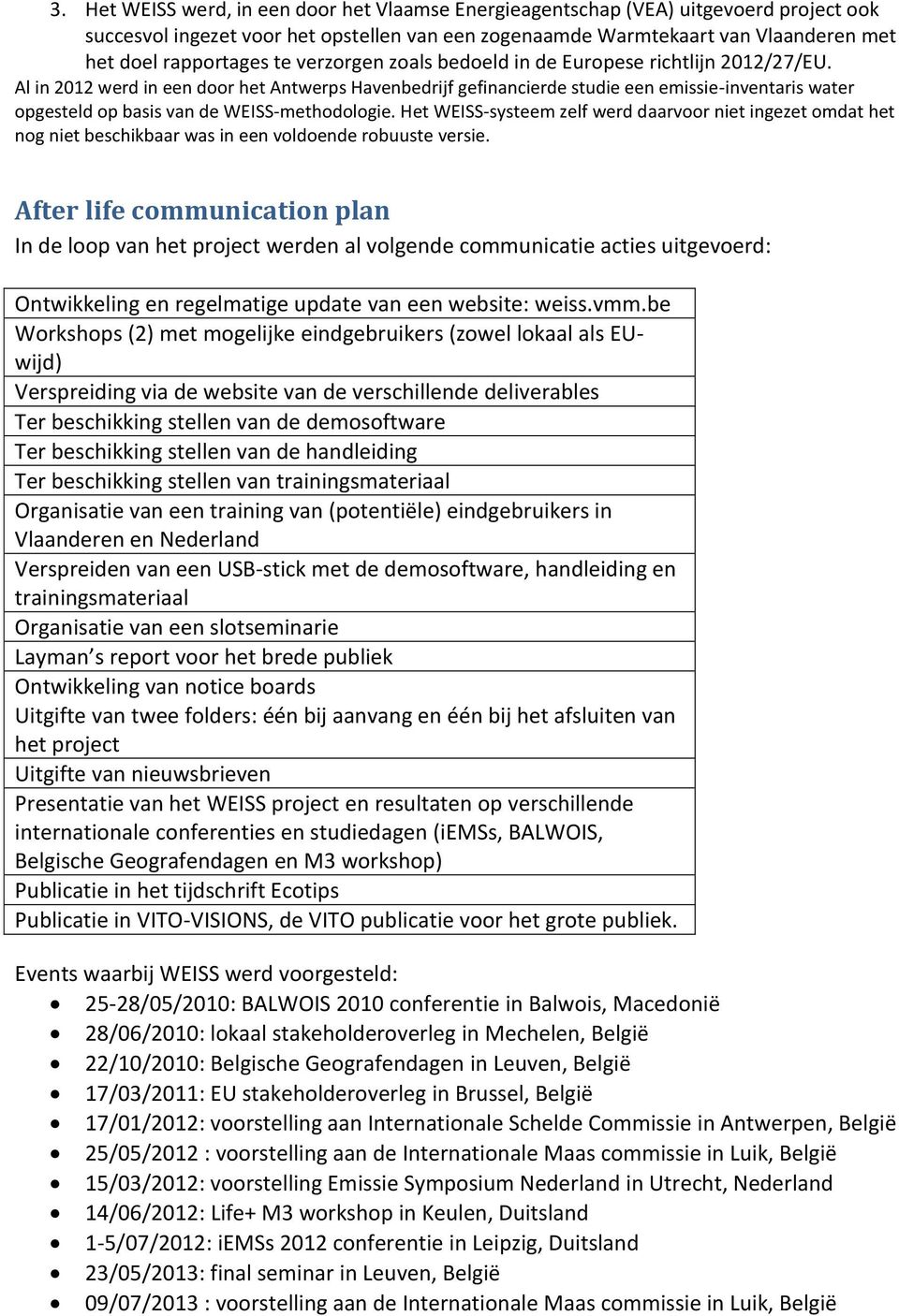 Al in 2012 werd in een door het Antwerps Havenbedrijf gefinancierde studie een emissie-inventaris water opgesteld op basis van de WEISS-methodologie.