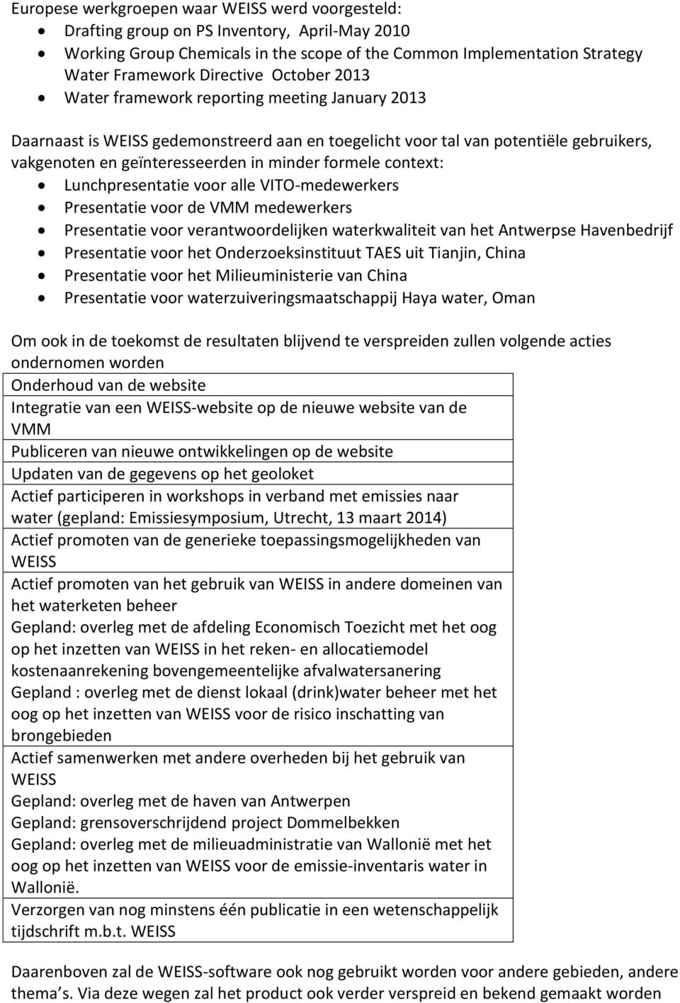 context: Lunchpresentatie voor alle VITO-medewerkers Presentatie voor de VMM medewerkers Presentatie voor verantwoordelijken waterkwaliteit van het Antwerpse Havenbedrijf Presentatie voor het