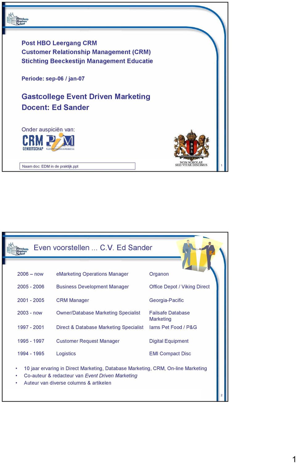 Ed Sander 2006 now 2005-2006 2001-2005 2003 - now 1997-2001 1995-1997 1994-1995 emarketing Operations Manager Business Development Manager CRM Manager Owner/Database Marketing Specialist Direct &