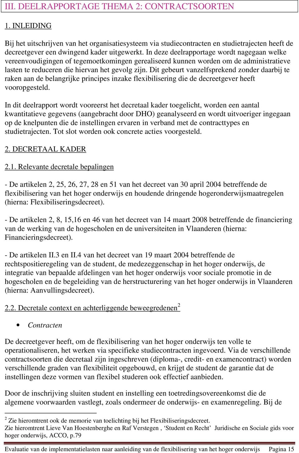 Dit gebeurt vanzelfsprekend zonder daarbij te raken aan de belangrijke principes inzake flexibilisering die de decreetgever heeft vooropgesteld.