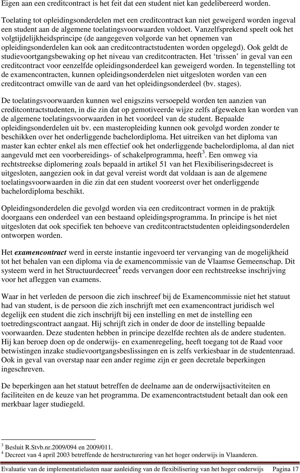 Vanzelfsprekend speelt ook het volgtijdelijkheidsprincipe (de aangegeven volgorde van het opnemen van opleidingsonderdelen kan ook aan creditcontractstudenten worden opgelegd).