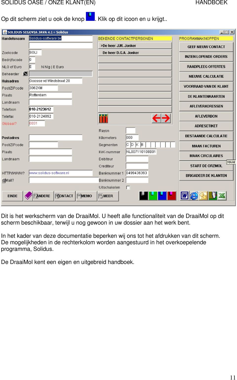 U heeft alle functionaliteit van de DraaiMol op dit scherm beschikbaar, terwijl u nog gewoon in uw dossier aan het werk bent.