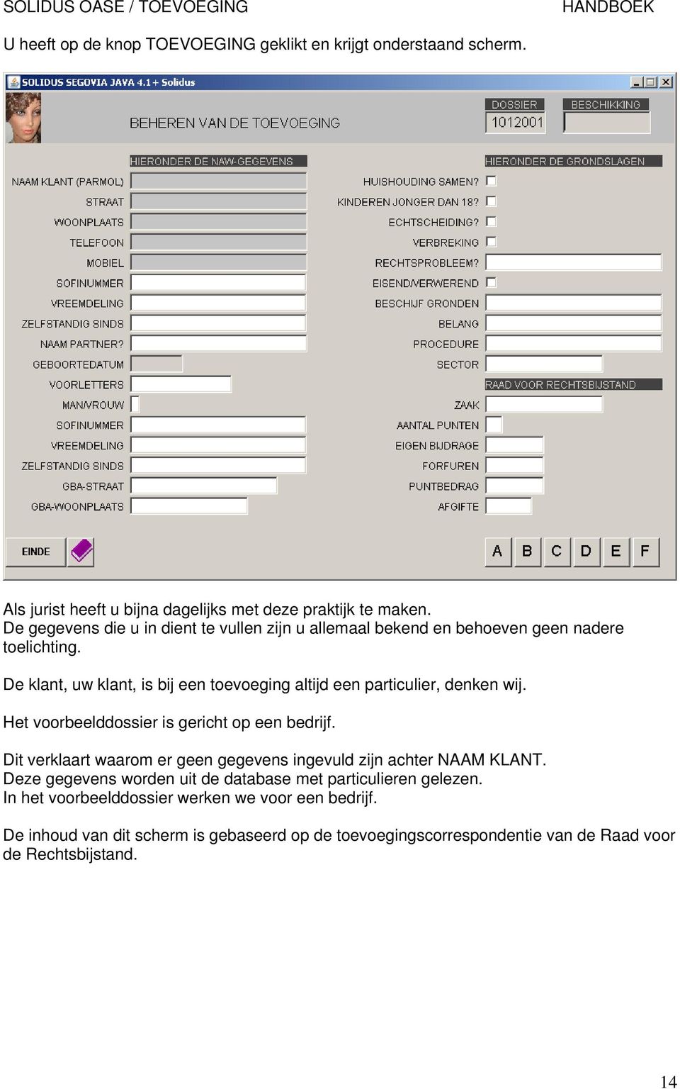 De klant, uw klant, is bij een toevoeging altijd een particulier, denken wij. Het voorbeelddossier is gericht op een bedrijf.