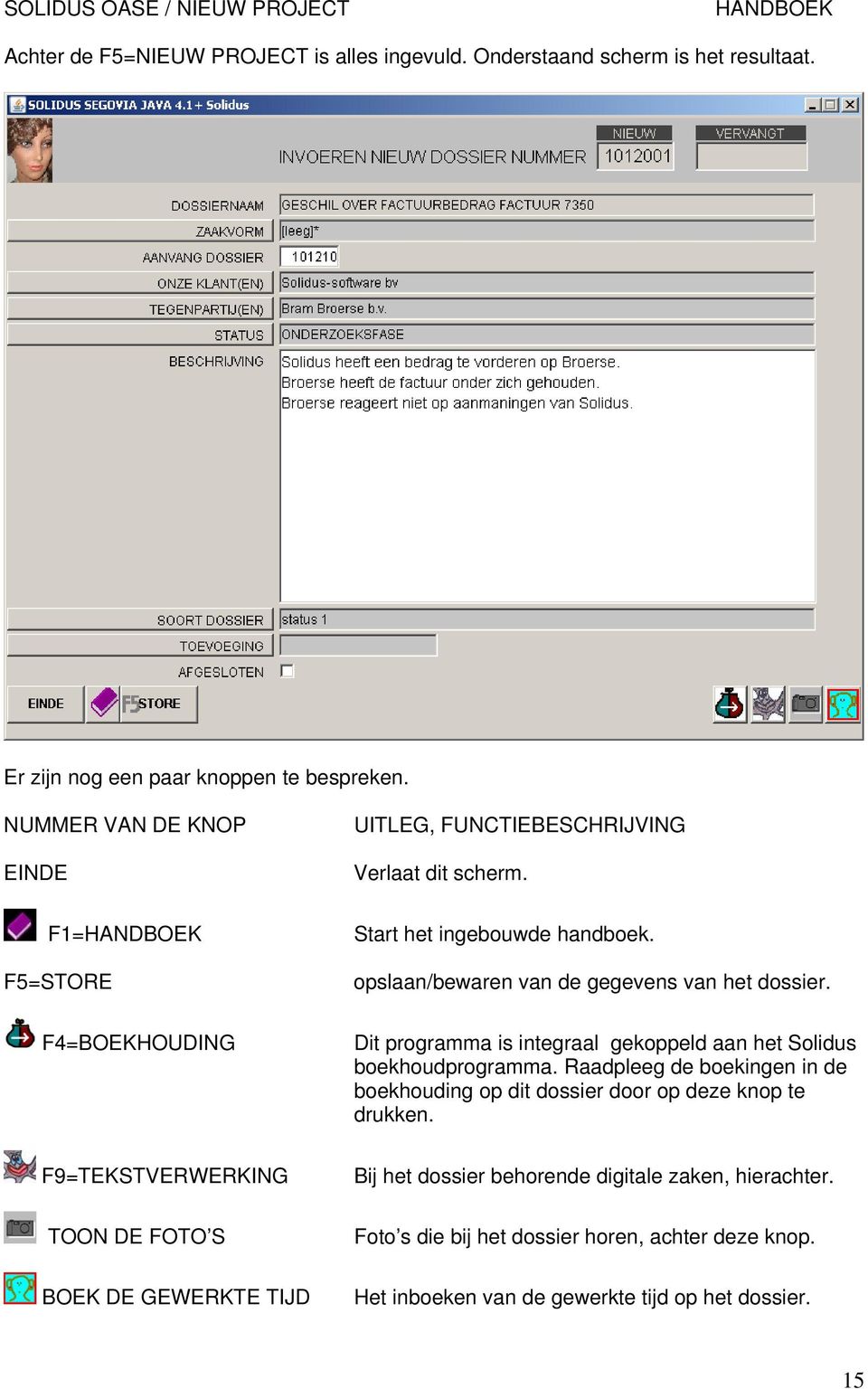 F4=BOEKHOUDING Dit programma is integraal gekoppeld aan het Solidus boekhoudprogramma. Raadpleeg de boekingen in de boekhouding op dit dossier door op deze knop te drukken.