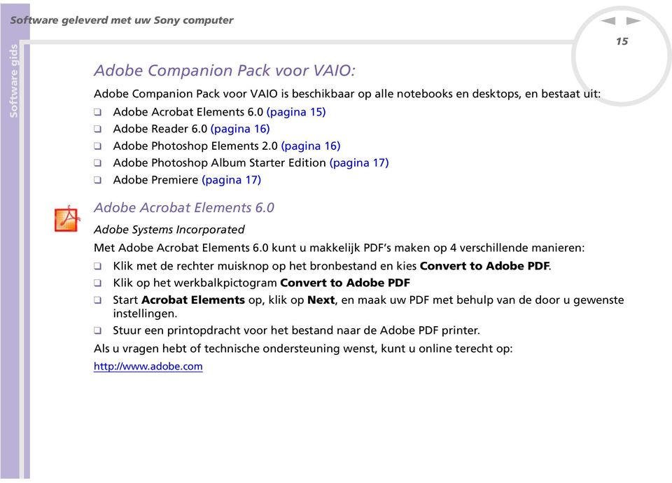 0 Adobe Systems Icorporated Met Adobe Acrobat Elemets 6.0 kut u makkelijk PDF s make op 4 verschillede maiere: Klik met de rechter muiskop op het brobestad e kies Covert to Adobe PDF.