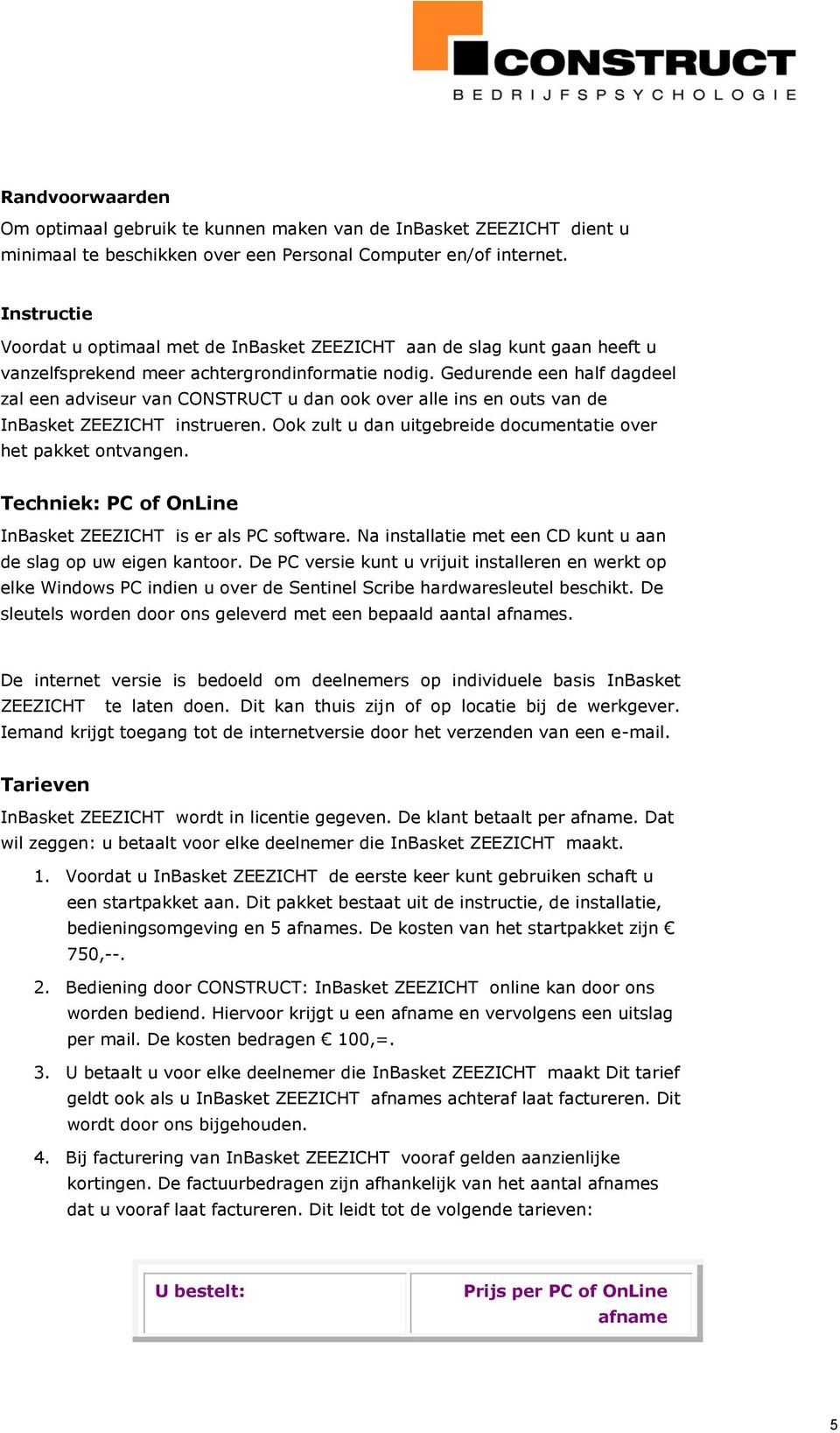 Gedurende een half dagdeel zal een adviseur van CONSTRUCT u dan ook over alle ins en outs van de InBasket ZEEZICHT instrueren. Ook zult u dan uitgebreide documentatie over het pakket ontvangen.